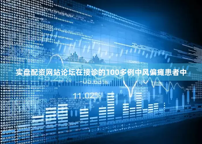 实盘配资网站论坛在接诊的100多例中风偏瘫患者中