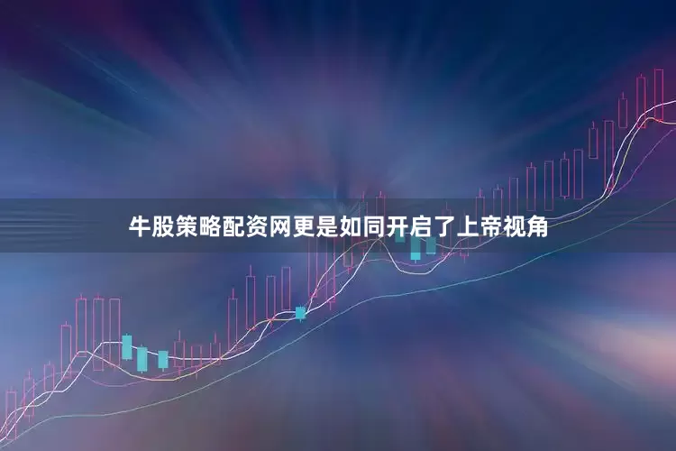 牛股策略配资网更是如同开启了上帝视角