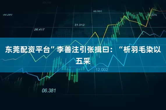 东莞配资平台”李善注引张揖曰：“析羽毛染以五采