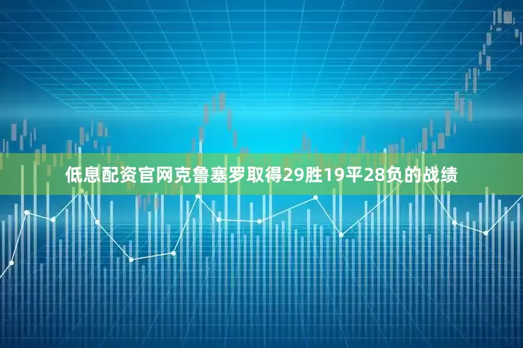 低息配资官网克鲁塞罗取得29胜19平28负的战绩