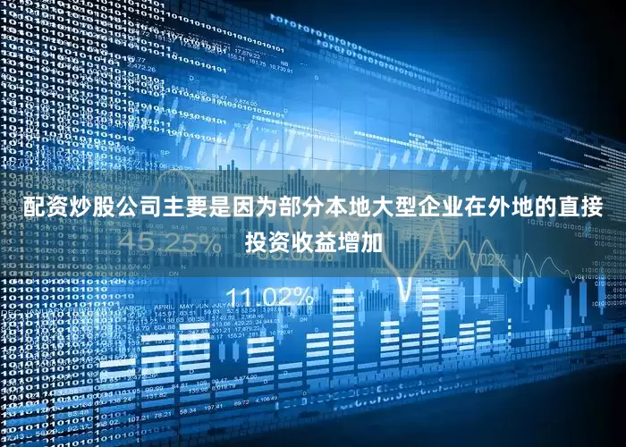 配资炒股公司主要是因为部分本地大型企业在外地的直接投资收益增加